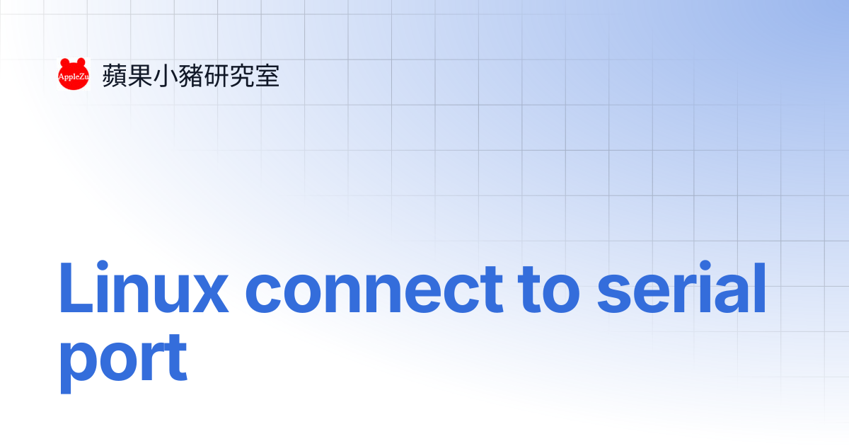 Linux connect to serial port | 蘋果小豬研究室